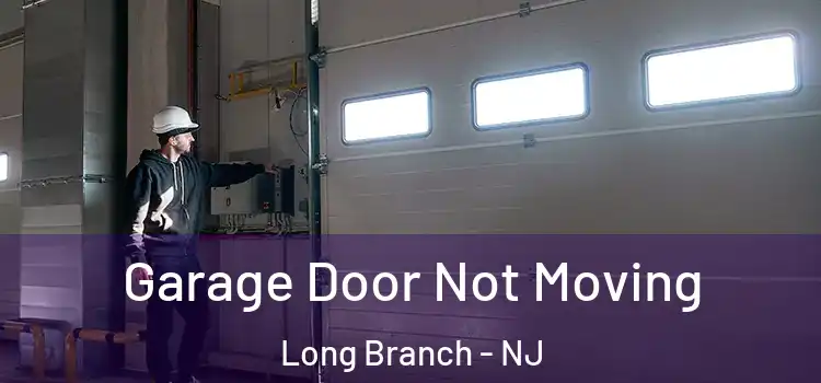 Garage Door Not Moving Long Branch - NJ