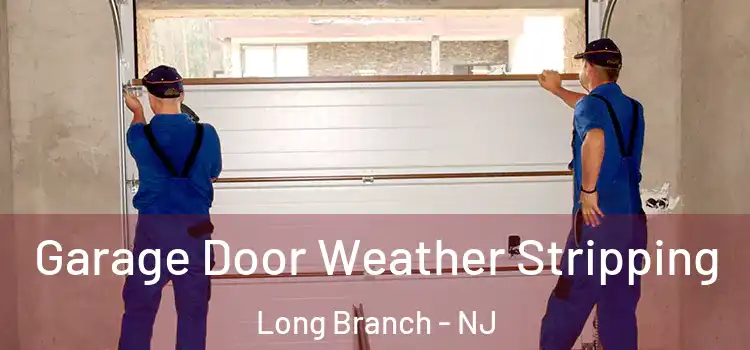  Garage Door Weather Stripping Long Branch - NJ